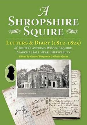 A Shropshire squire : letters & diary (1812-1825) of John Clavering Wood, Esquire, Marche Hall, near Shrewsbury