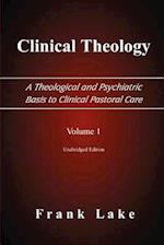 Clinical Theology, a Theological and Psychiatric Basis to Clinical Pastoral Care, Volume 1