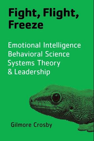 Fight, Flight, Freeze : Emotional Intelligence, Behavioral Science, Systems Theory & Leadership