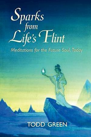 Sparks from Life's Flint--Meditations for the Future Soul, Today