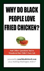 Why Do Black People Love Fried Chicken? and Other Questions You've Wondered But Didn't Dare Ask