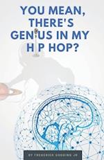 You Mean, There's Genius in My Hip Hop?