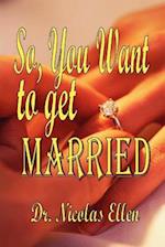 So You Want to Get Married