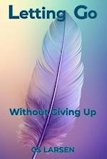 Letting Go: Without Giving Up 