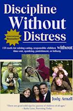 Discipline Without Distress : 135 tools for raising caring, responsible children without time-out, spanking, punishment or bribery