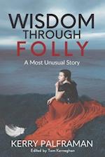 Wisdom Through Folly: A Most Unusual Story 