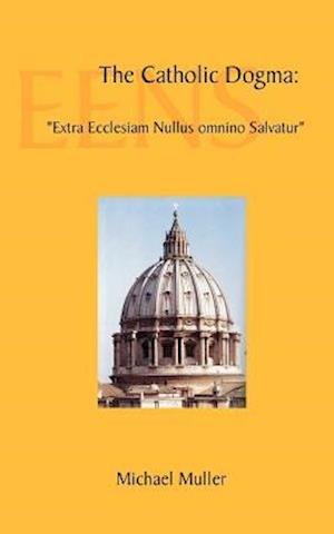 The Catholic Dogma: "Extra Ecclesiam Nullus omnino Salvatur"