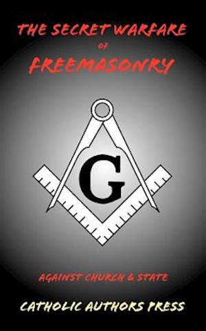 The Secret Warfare of Freemasonry Against Church and State