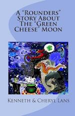 A Rounders Story about the Green Cheese Moon