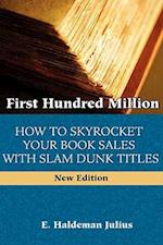 First Hundred Million: How To Sky Rocket Your book Sales With Slam Dunk Titles 