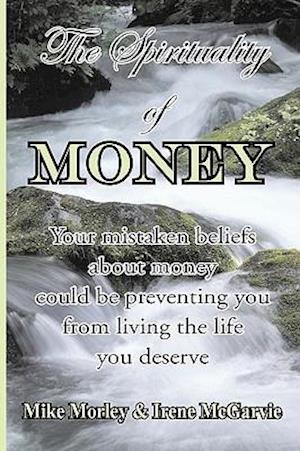 The Spirituality of Money: Your mistaken beliefs about money could be preventing you from living the life you deserve