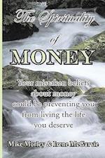 The Spirituality of Money: Your mistaken beliefs about money could be preventing you from living the life you deserve 