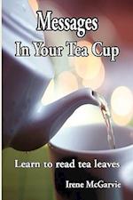 Messages In Your Tea Cup: Learn to read tea leaves 