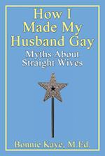 How I Made My Husband Gay