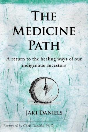 The Medicine Path : A Return to the Healing Ways of Our Indigenous Ancestors