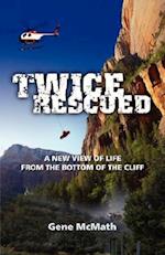 Twice Rescued: A New View of Life from the Bottom of the Cliff 