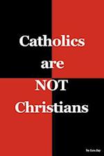 Catholics Are Not Christians