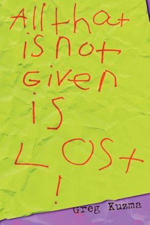 All That Is Not Given Is Lost