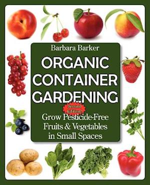 Organic Container Gardening: Grow Pesticide-Free Fruits and Vegetables in Small Spaces