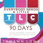 Everybody Needs A Little TLC: 90 Days of Self-Awareness, Self-Esteem and Self-Confidence and Self-Worth 