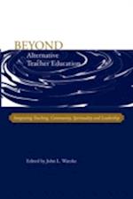 Beyond Alternative Teacher Education: Integrating Teaching, Community, Spirituality and Leadership 