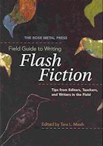 The Rose Metal Press Field Guide to Writing Flash Fiction