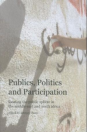 Publics, Politics, and Participation – Locating the Public Sphere in the Middle East and North Africa