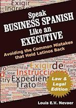Speak Business Spanish Like an Executive Law & Legal Edition