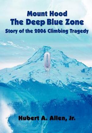 Mount Hood the Deep Blue Zone Story of the 2006 Climbing Tragedy