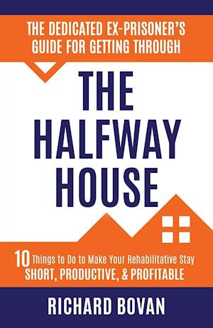 The Dedicated Ex-Prisoner's Guide for Getting Through the Halfway House