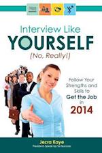 Interview Like Yourself... No, Really! Follow Your Strengths and Skills to Get the Job in 2014