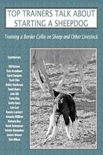 Top Trainers Talk about Starting a Sheepdog: Training a Border Collie on Sheep and Other Livestock 