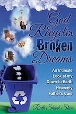 God Recycles Broken Dreams: An Intimate Look at My Down-To-Earth Heavenly Father's Care 