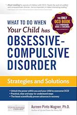 What to do when your Child has Obsessive-Compulsive Disorder: Strategies and Solutions 