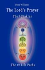 The Lord's Prayer, the Seven Chakras, the Twelve Life Paths - The Prayer of Christ Consciousness as a Light for the Auric Centers and a Map Through Th