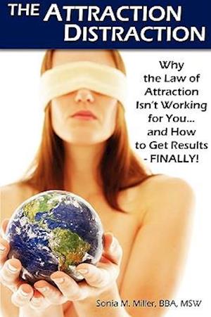 The Attraction Distraction: Why the Law of Attraction Isn't Working for You and How to Get Results - FINALLY!