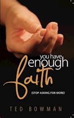 You Have Enough Faith : (Stop Asking For More)