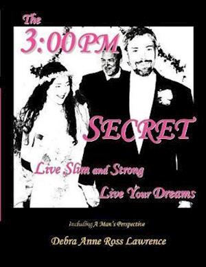 The 3: 00 PM Secret: Live Slim and Strong, Live Your Dreams