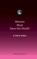 Women Must Save the World! A Call to Action 