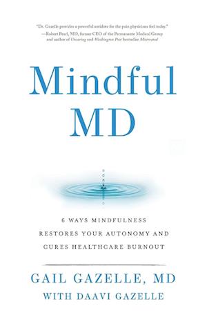 Mindful MD: 6 Ways Mindfulness Restores Your Autonomy and Cures Healthcare  Burnout (Paperback)
