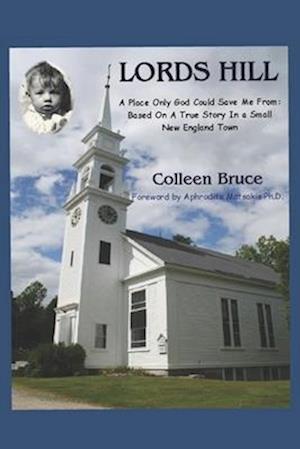 LORDS HILL: A Place Only God Could Save Me From: Based On a True Story In a Small New England Town