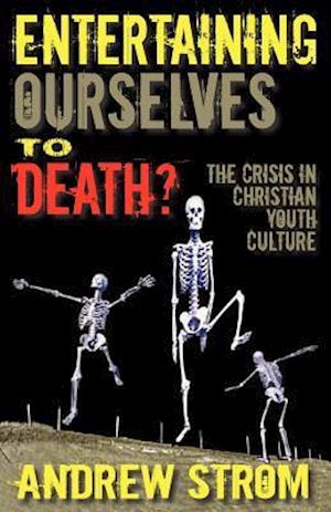 Entertaining Ourselves to Death?... the Crisis in Christian Youth Culture