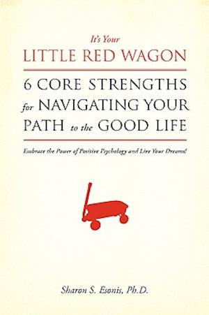 It's Your Little Red Wagon... 6 Core Strengths for Navigating Your Path to the Good Life