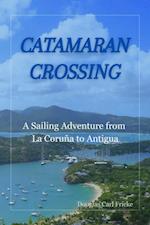 Catamaran Crossing: A Sailing Adventure from La Coruna to Antigua