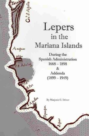 Lepers in the Mariana Islands During the Spanish Administration, 1668-1898, and Addenda (1899-1949)