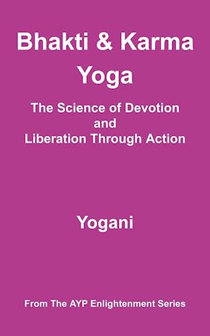 Bhakti and Karma Yoga - The Science of Devotion and Liberation Through Action