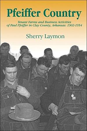 Pfeiffer Country: The Tenant Farms and Business Activities of Paul Pfeiffer in Clay County, Arkansas, 1902-1954