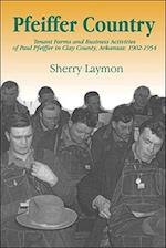 Pfeiffer Country: The Tenant Farms and Business Activities of Paul Pfeiffer in Clay County, Arkansas, 1902-1954 