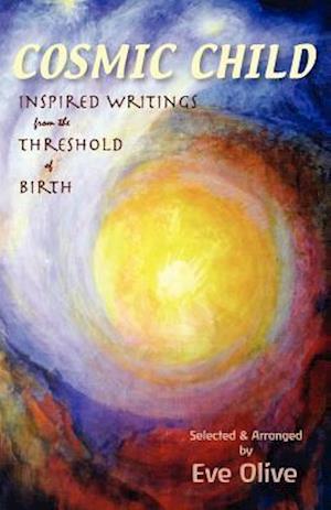 Cosmic Child: Inspired Writings from the Threshold of Birth