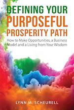 Defining Your Purposeful Prosperity Path: How to Make Opportunities, a Business Model and a Living from Your Wisdom 